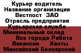 Курьер-водитель › Название организации ­ Вестпост, ЗАО › Отрасль предприятия ­ Курьерская служба › Минимальный оклад ­ 30 000 - Все города Работа » Вакансии   . Ханты-Мансийский,Белоярский г.